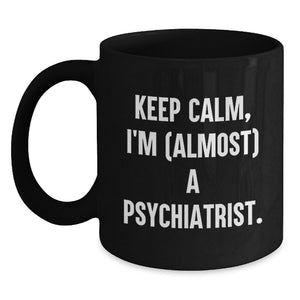 Gifts for Psychiatrist Friends from Family - Keep Calm, I'm (almost) A Psychiatrist. Funny Black Coffee Mug for Graduation Unique Gifts - Main