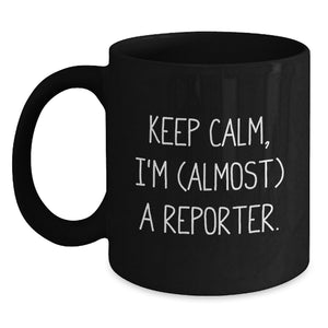 Funny Reporter Graduation Gifts from Friends for Reporter, Black Coffee Mug, Keep Calm I'm (almost) A Reporter. - Main