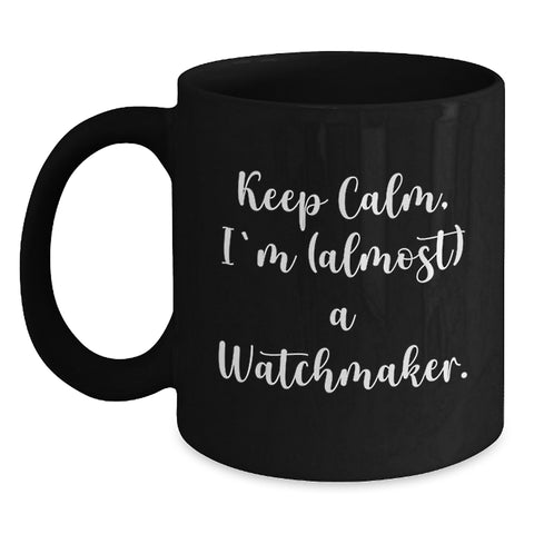 Image of Funny Watchmaker Gifts, Keep Calm, I'm (almost) A Watchmaker. Black Coffee Mug, Birthday Unique Presents from Friends - Main