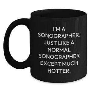 Funny Sonographer Gifts from Friends and Family - I'm A Sonographer. Just Like A Normal Sonographer Except Much Hotter. Black Coffee Mug for Graduation Unique Gifts - Main