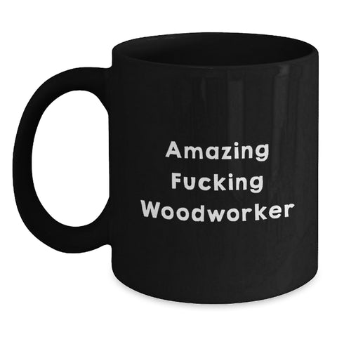 Image of Funny Woodworker Gifts from Friends, Unique Graduation Unique Gifts for Woodworker, Black Coffee Mug with Amazing F--king Woodworker Quote, Perfect for Woodworker Men or Women - Main