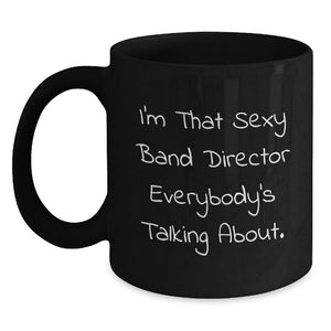 Funny Quotes for Band Directors, Black Coffee Mugs, Gifts for Band Directors from Friends, Unique Graduation Gifts for Him, I'm That Sexy Band Director Everybody's Talking About. - Main