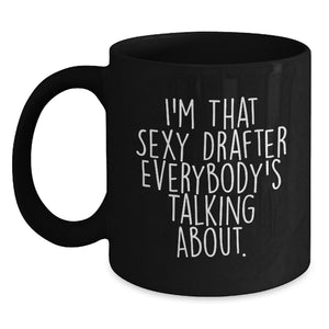 Funny Gifts for Drafter, I'm That Sexy Drafter Everybody's Talking About, Graduation Unique Gifts from Friends and Family, Black Coffee Mug - Main