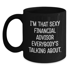 Funny Financial Advisor Gifts from Friends for Graduation Unique Black Coffee Mugs, I'm That Sexy Financial Advisor Everybody's Talking About. Quote, Black 15oz - Main