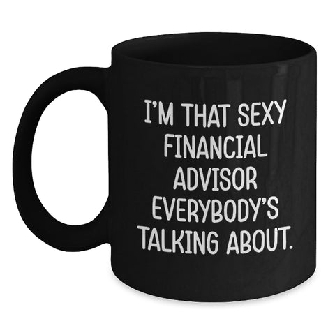 Image of Funny Financial Advisor Gifts from Friends for Graduation Unique Black Coffee Mugs, I'm That Sexy Financial Advisor Everybody's Talking About. Quote, Black 15oz - Main