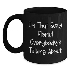 Florist Funny Gifts from Friends for Florist, I'm That Sexy Florist Everybody's Talking About. Black Coffee Mug for Birthday - Main