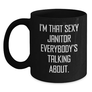Funny Janitor Gifts from Friends for Janitor's Birthday Unique Black Coffee Mug, I'm That Sexy Janitor Everybody's Talking About. - Main