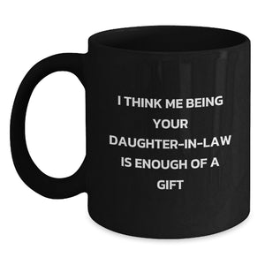Funny Daughter-in-law Gifts from Men, Gifts for Daughter-in-law, Black Coffee Mug, I Think Me Being Your Daughter-in-law Is Enough Of A Gift Graduation Unique Gifts - Main