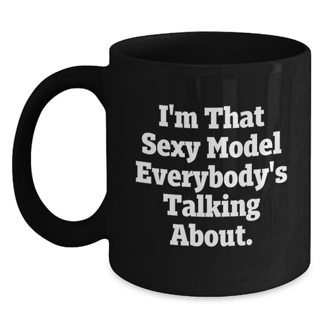 Image of Funny Model Mugs, Gifts for Model Lovers from Friends and Family, Black Coffee Mug with I'm That Sexy Model Everybody's Talking About Quote, Graduation Unique Gifts - Main