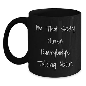 Funny Nurse Gifts from Men to Women, Black Coffee Mug for Nurse, I'm That Sexy Nurse Everybody's Talking About Graduation Unique Gifts - Main