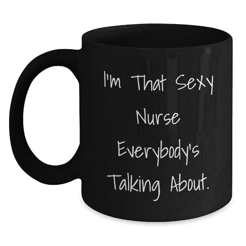 Image of Funny Nurse Gifts from Men to Women, Black Coffee Mug for Nurse, I'm That Sexy Nurse Everybody's Talking About Graduation Unique Gifts - Main