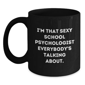 Funny Gifts from Friends for School Psychologist Graduation Unique Mugs, I'm That Sexy School Psychologist Everybody's Talking About, Black Coffee Mug Gifts - Main