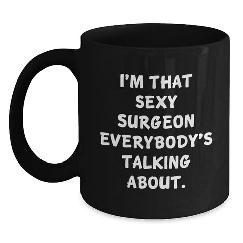 Image of Funny Gift for Surgeon Friends and Family, Graduation Unique Gifts from Men and Women, Black Coffee Mug with I'm That Sexy Surgeon Everybody's Talking About Quote - Main