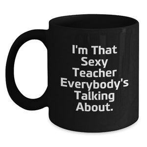 Funny Teacher Gifts, I'm That Sexy Teacher Everybody's Talking About, Graduation Unique Teacher Coffee Mugs, Black Coffee Mug for Teacher, Gifts from Friends - Main