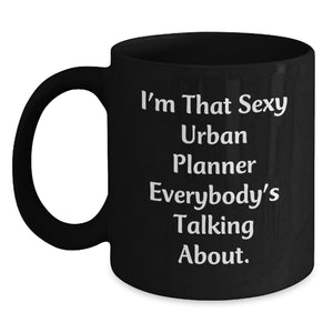 Funny Graduation Unique Gifts for Urban Planner Friends - Gifts from Men to Show Appreciation - I'm That Sexy Urban Planner Everybody's Talking About Black Coffee Mug - Main
