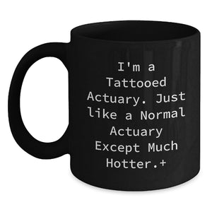 Funny Actuary Gifts for Actuary, Unique Graduation Unique Gifts from Friends, Funny Black Coffee Mug I'm A Tattooed Actuary Except Much Hotter. - Main