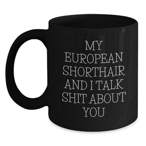 Funny European Shorthair Cat Gifts for Men from My European Shorthair And I Talk Shit About You, Black Coffee Mug for Graduation Unique Gifts - Main
