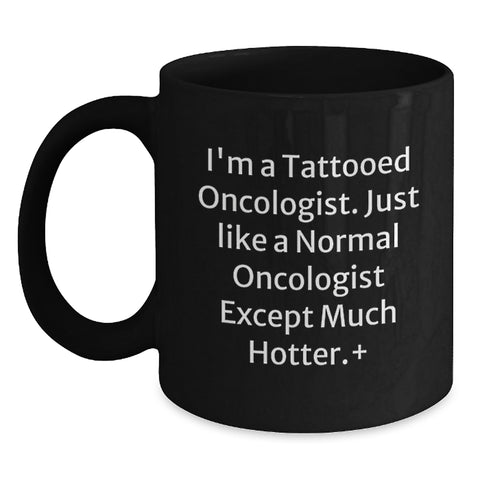 Image of Funny Oncologist Gifts from Friends - Unique Black Coffee Mugs for Men - I'm A Tattooed Oncologist Except Much Hotter - Graduation Unique Gifts for Oncologist - Main