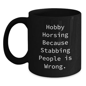 Funny Hobby Horsing Gifts for Men Friends Family from Birthday Unique Gifts - 'Hobby Horsing Because Stabbing People Is Wrong.' Quote Black Coffee Mug - Main