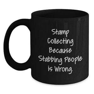 Funny Stamp Collecting Gifts for Birthday - Black Coffee Mug with 'Stamp Collecting Because Stabbing People Is Wrong' Quote from Men, Women, Friend, Family to Stamp Collecting Lover - Main