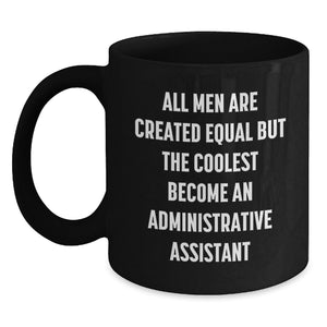 Funny Administrative Assistant Gifts for Black Coffee Mug - 'All Men Are Created Equal But The Coolest Become An Administrative Assistant' from Friends for Graduation - Main