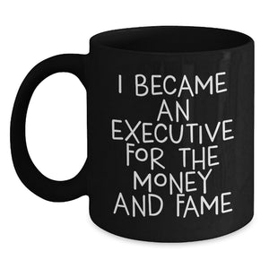 Funny Executive Black Coffee Mug Gifts for Men from Friends, I Became An Executive For The Money And Fame, Graduation Unique Gifts - Main