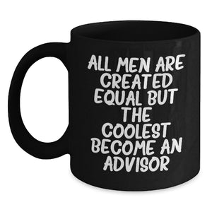 Funny Advisor Gifts from Friends - All Men Are Created Equal But The Coolest Become An Advisor Quote on Black Coffee Mug, Birthday Unique Gifts for Advisor - Main