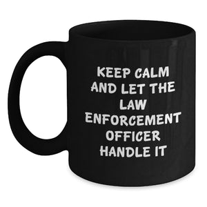Funny Law Enforcement Officer Gifts from Friends for Men, Black Coffee Mug, Keep Calm And Let The Law Enforcement Officer Handle It Graduation Unique - Main
