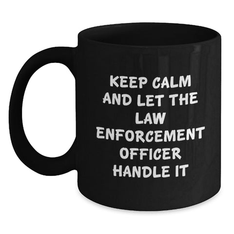 Image of Funny Law Enforcement Officer Gifts from Friends for Men, Black Coffee Mug, Keep Calm And Let The Law Enforcement Officer Handle It Graduation Unique - Main