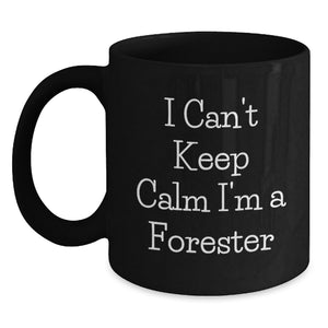 Unique Gifts for Forester Friends, 'I Can't Keep Calm I'm A Forester' Funny Black Coffee Mug, Graduation Unique Gifts for Men - Main