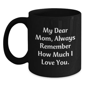 Funny Mom Gifts from Men, Graduation Unique Gifts for Mom, Always Remember How Much I Love You. Black Coffee Mug, 11oz or 15oz, Microwave and Dishwasher Safe - Main