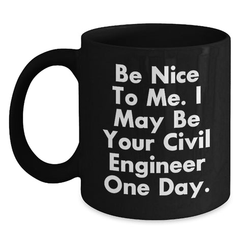 Image of Civil Engineer Gifts - Funny Quote Black Coffee Mug, Be Nice To Me. I May Be Your Civil Engineer One Day. Birthday Unique Gifts from Friends to Civil Engineer Men - Main