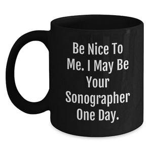 Funny Sonographer Gifts for Him or Her - Be Nice To Me. I May Be Your Sonographer One Day. Black Coffee Mug - Main