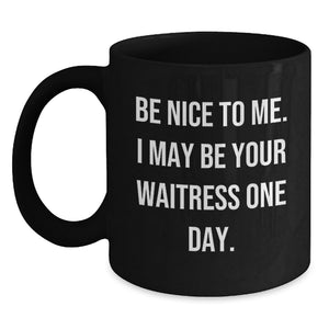 Funny Waitress Gifts, Black Coffee Mug for Waitress, 'Be Nice To Me. I May Be Your Waitress One Day.' Funny Graduation Unique Gifts from Friends to Men, Women, Family - Main