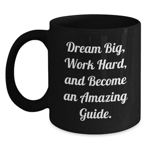 Funny Guide Gifts from Friends for Guide, Black Coffee Mug, Birthday, 'Dream Big, Work Hard, And Become An Amazing Guide.' - Main