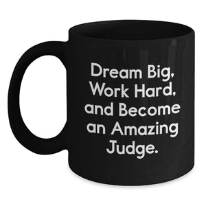 Funny Judge Gifts for Him or Her - Black Coffee Mug - 'Dream Big, Work Hard, And Become An Amazing Judge' - Birthday Unique Gifts from Friends, Family, Coworkers, or Men - Main