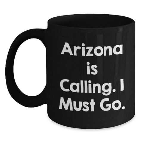 Image of Funny Arizona Gifts for Friends from Arizona, Black Coffee Mug for Birthday Unique Gifts, 'Arizona Is Calling. I Must Go.' - Main