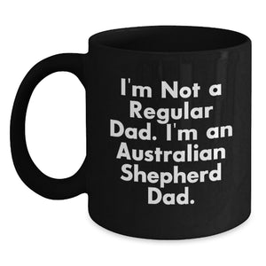 Funny Australian Shepherd Dad Gifts from Mom - I'm Not A Regular Dad. I'm An Australian Shepherd Dad. for Australian Shepherd Dog Lovers - Black Coffee Mug - Main