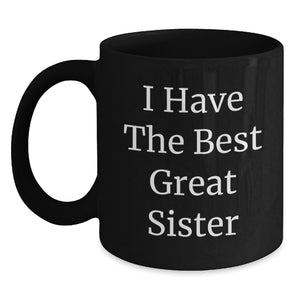 Funny Sister Birthday Unique Gifts from Men to Sis - 'I Have The Best Great Sister' Black Coffee Mug, 11oz or 15oz Microwave Dishwasher Safe - Main
