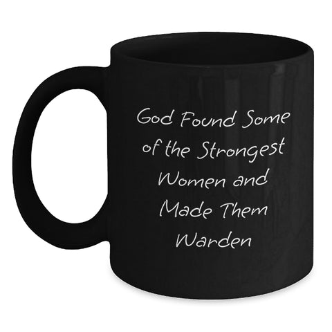 Image of Funny Gift for Warden Women - Black Coffee Mug, 'God Found Some Of The Strongest Women And Made Them Warden' Quote, Unique Gifts from Friends, Family, Coworkers, - Main