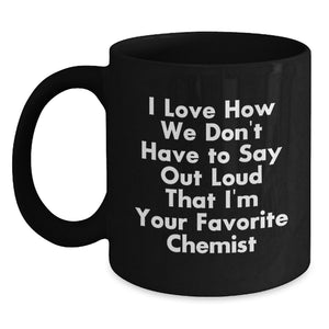 Funny Chemist Gifts from Men, Unique Graduation Cheer for Women, Black Coffee Mug with I Love How We Don't Have To Say Out Loud That I'm Your Favorite Chemist Quote - Main