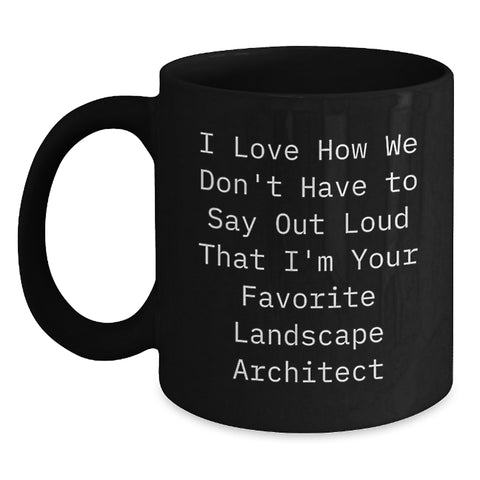 Image of Funny Landscape Architect Gifts for Men from Friends - Black Coffee Mug I Love How We Don't Have To Say Out Loud That I'm Your Favorite Landscape Architect - Main
