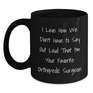 Funny Orthopedic Surgeon Gifts for Men, Women, Friends from Family - I Love How We Don't Have To Say Out Loud That I'm Your Favorite Orthopedic Surgeon Black Coffee Mugs Christmas Unique - Main