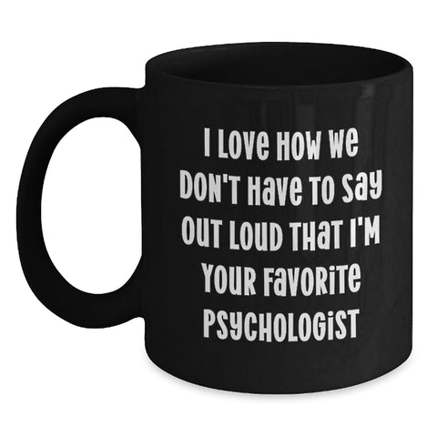 Image of Funny Psychologist Gifts for Men, Black Coffee Mug, 'I Love How We Don't Have To Say Out Loud That I'm Your Favorite Psychologist', Birthday Unique Gifts from Friends - Main