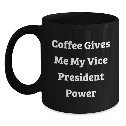 Image of Funny Vice President Gifts, Coffee Gives Me My Vice President Power Black Coffee Mug for Graduation, Gifts from Friends to Vice President, Men's Vice President Mug - Main