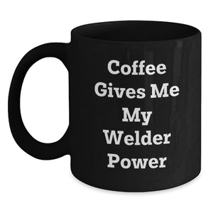 Funny Welder Gifts from Friends for Graduation, Black Coffee Mug with 'Coffee Gives Me My Welder Power' Quote, 11oz or 15oz, Microwave and Dishwasher Safe - Main