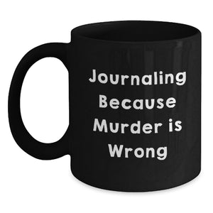 Funny Journaling Gifts for Friends from Men, Women, or Family - Black Coffee Mug with Journaling Because 'Murder Is Wrong' Quote for Graduation Unique Gifts - Main