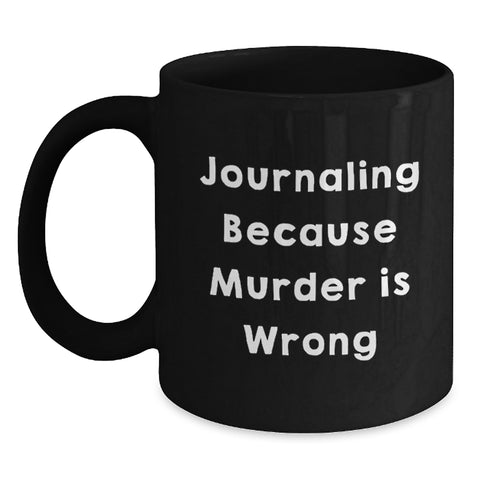 Image of Funny Journaling Gifts for Friends from Men, Women, or Family - Black Coffee Mug with Journaling Because 'Murder Is Wrong' Quote for Graduation Unique Gifts - Main