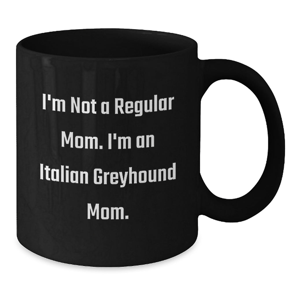 Italian Greyhound Dog Mom Funny Birthday Unique Gifts from Friends for Italian Greyhound Dog Owners, I'm Not A Regular Mom. I'm An Italian Greyhound Mom. Black Coffee Mug - Additional