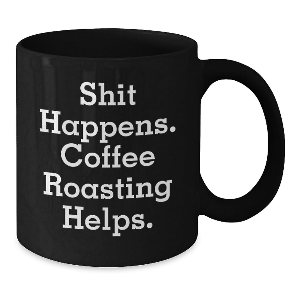 Funny Coffee Roasting Mugs Gifts from Friends for Coffee Lovers on Christmas - 'Shit Happens. Coffee Roasting Helps.' - Black Coffee Mug - Additional